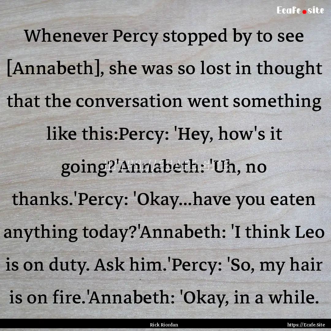 Whenever Percy stopped by to see [Annabeth],.... : Quote by Rick Riordan