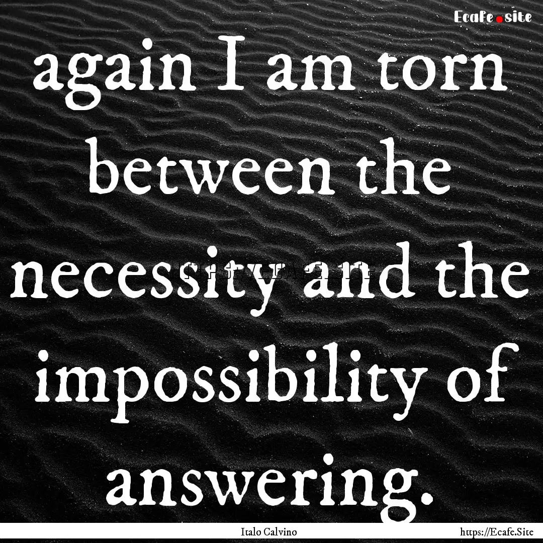 again I am torn between the necessity and.... : Quote by Italo Calvino