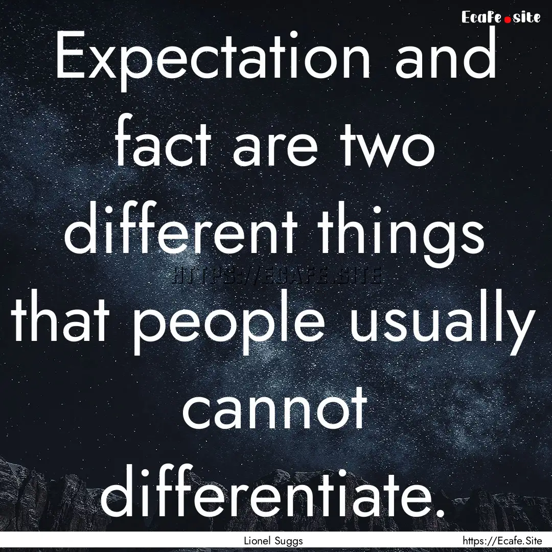 Expectation and fact are two different things.... : Quote by Lionel Suggs