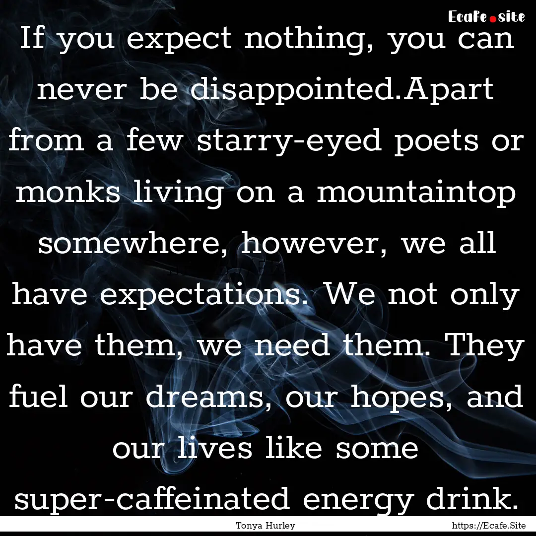 If you expect nothing, you can never be disappointed.Apart.... : Quote by Tonya Hurley