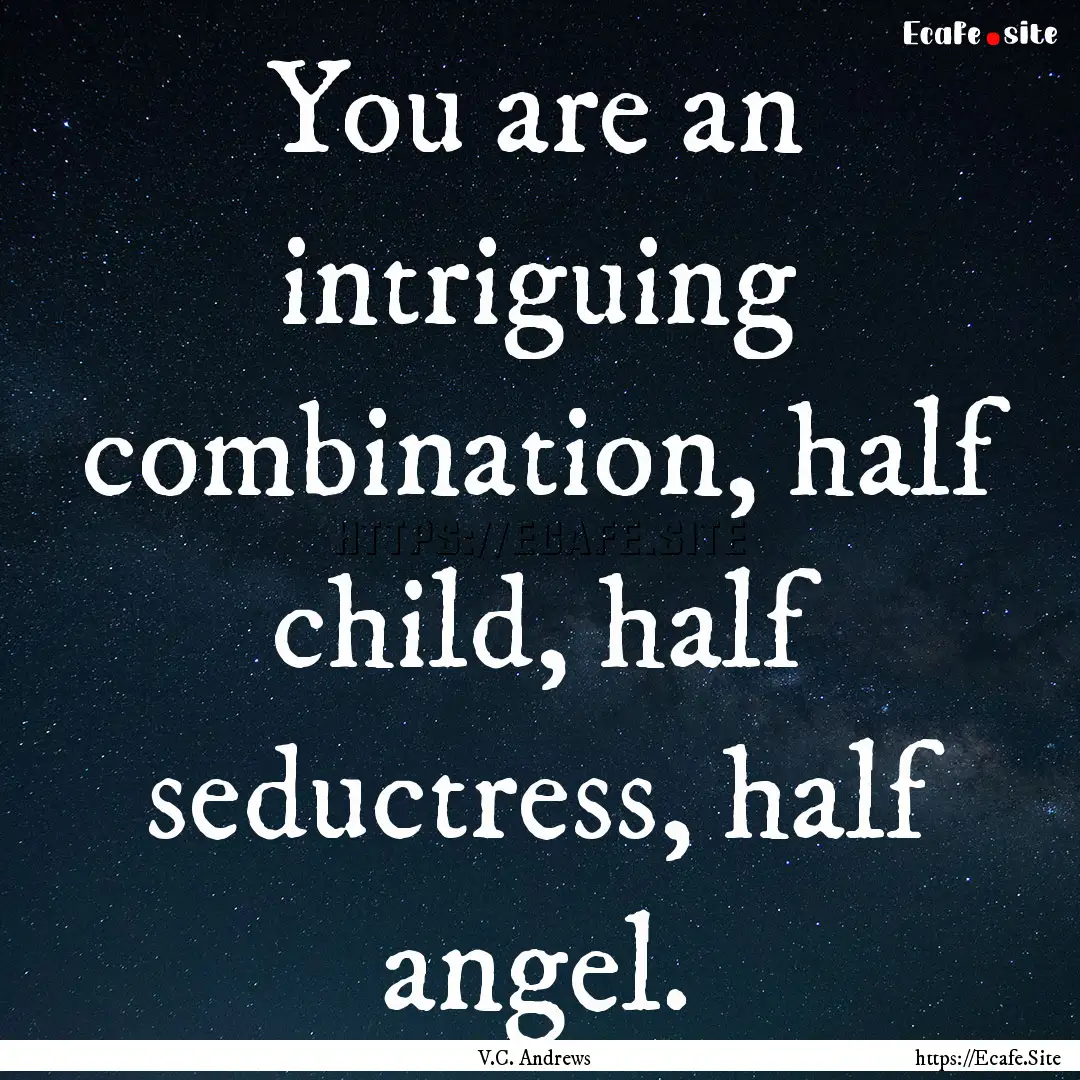 You are an intriguing combination, half child,.... : Quote by V.C. Andrews