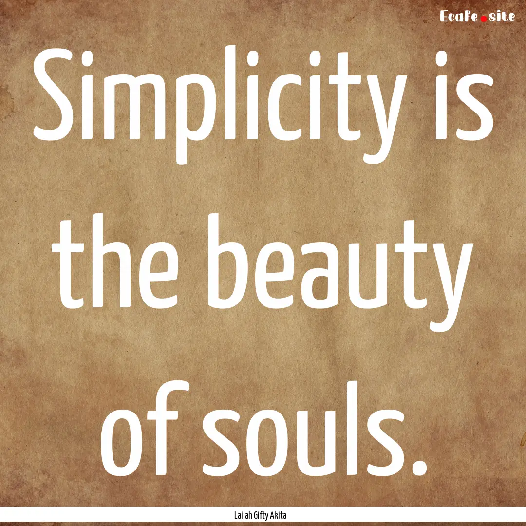 Simplicity is the beauty of souls. : Quote by Lailah Gifty Akita