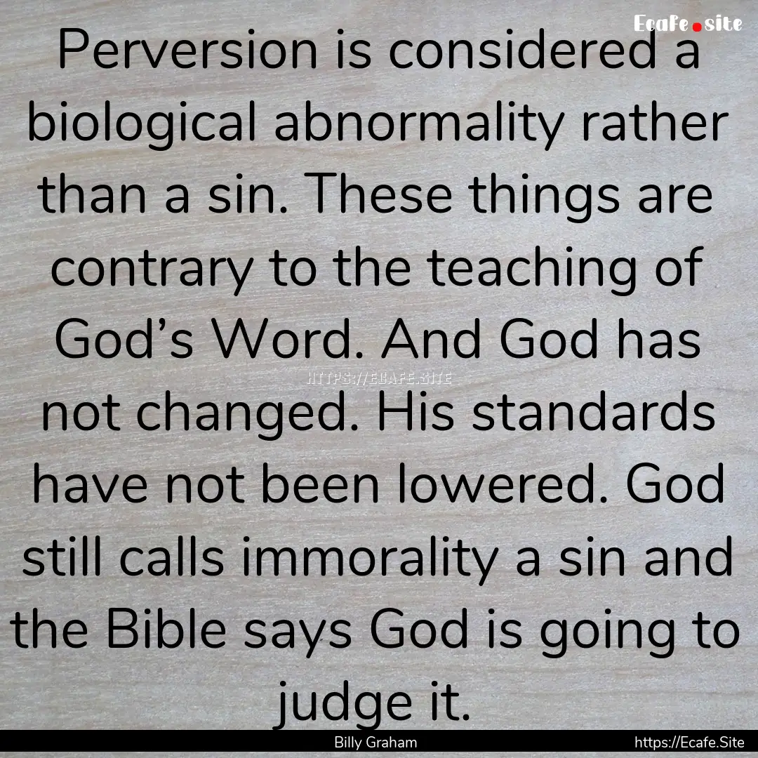 Perversion is considered a biological abnormality.... : Quote by Billy Graham