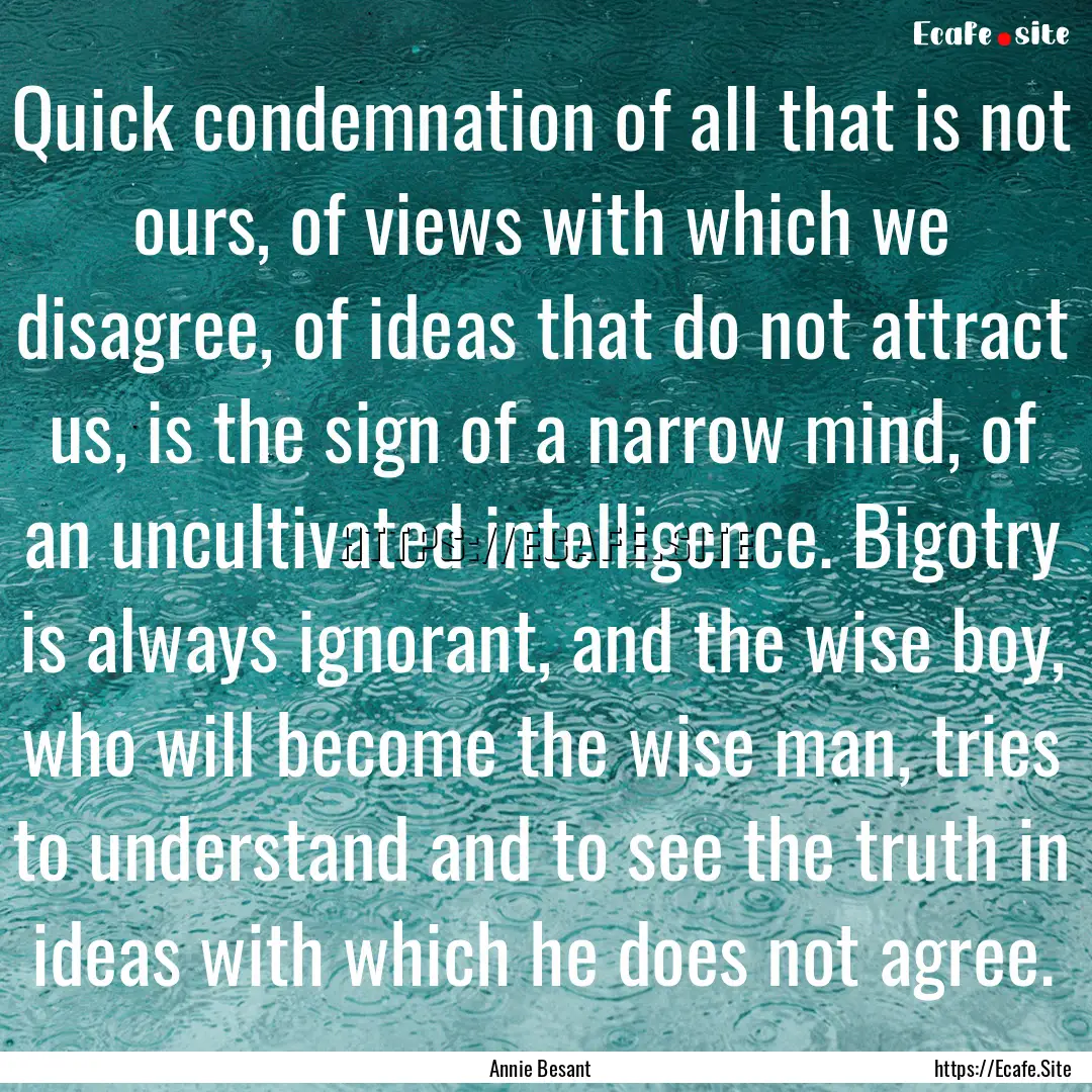 Quick condemnation of all that is not ours,.... : Quote by Annie Besant