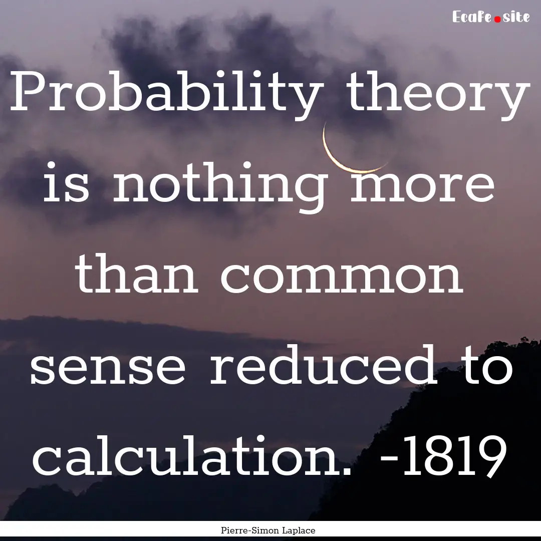 Probability theory is nothing more than common.... : Quote by Pierre-Simon Laplace