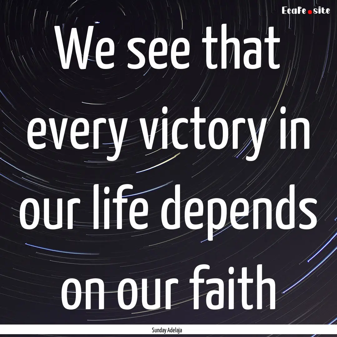 We see that every victory in our life depends.... : Quote by Sunday Adelaja