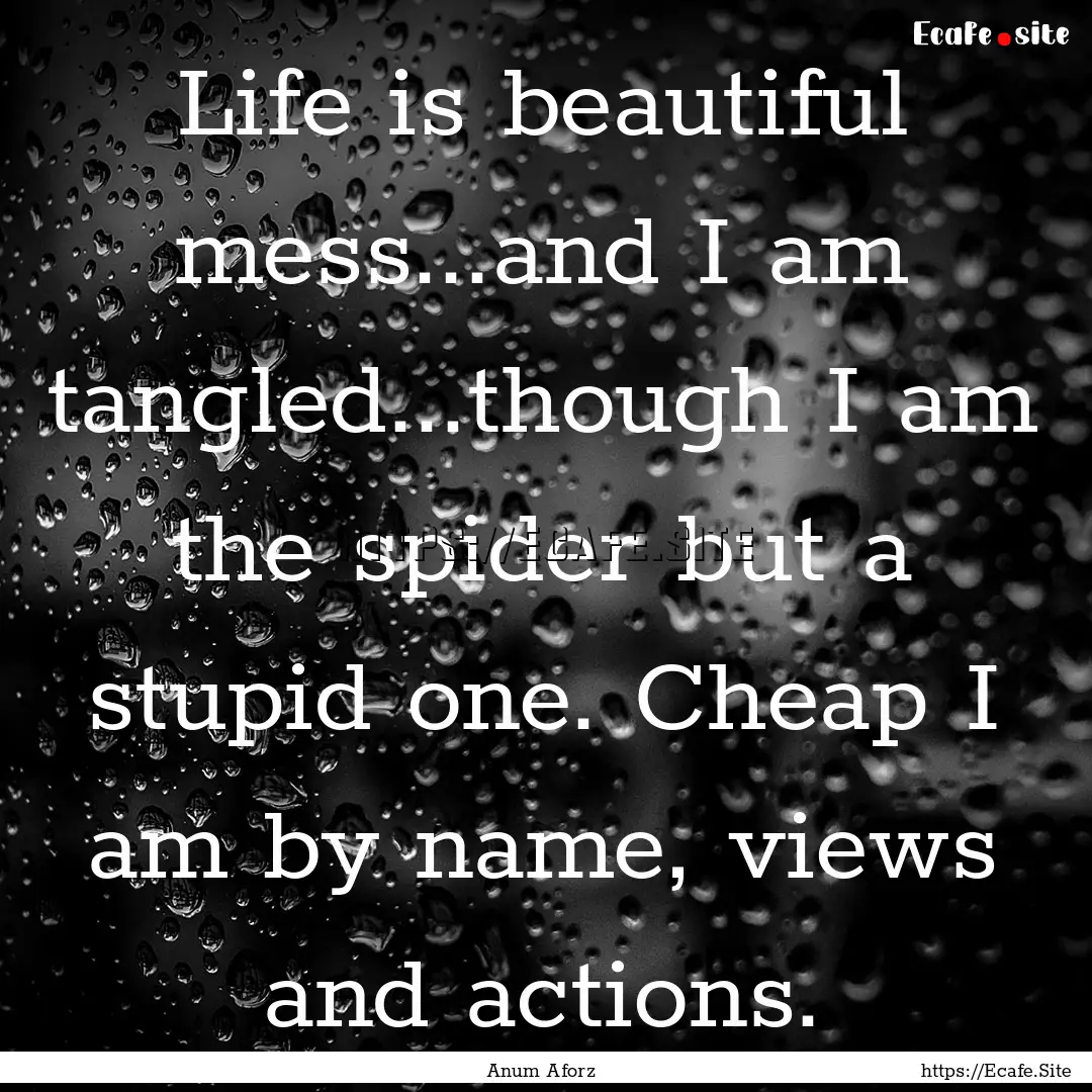 Life is beautiful mess...and I am tangled...though.... : Quote by Anum Aforz