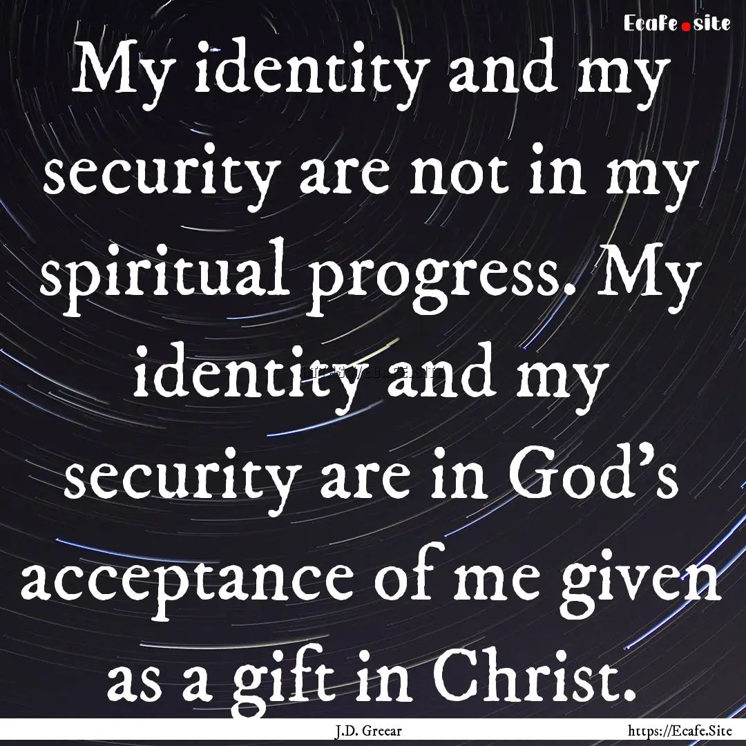 My identity and my security are not in my.... : Quote by J.D. Greear