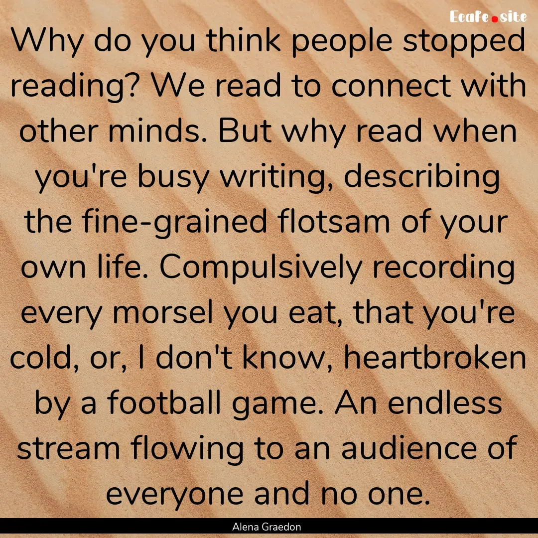 Why do you think people stopped reading?.... : Quote by Alena Graedon