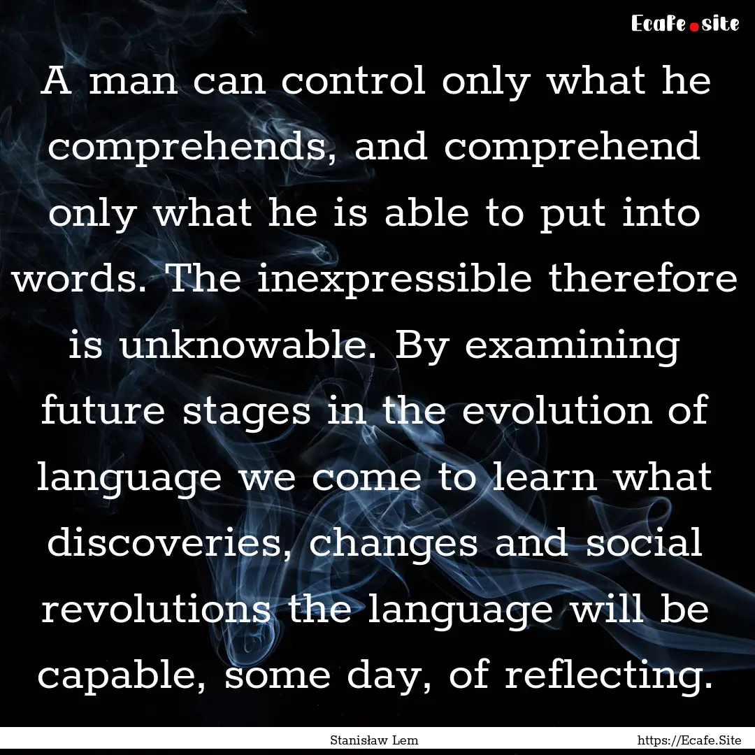 A man can control only what he comprehends,.... : Quote by Stanisław Lem