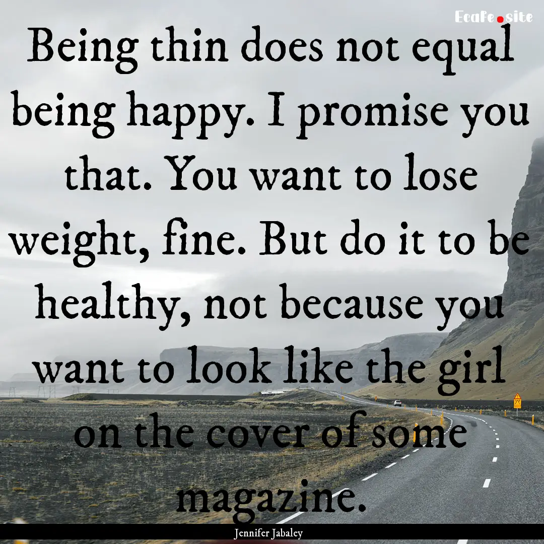 Being thin does not equal being happy. I.... : Quote by Jennifer Jabaley