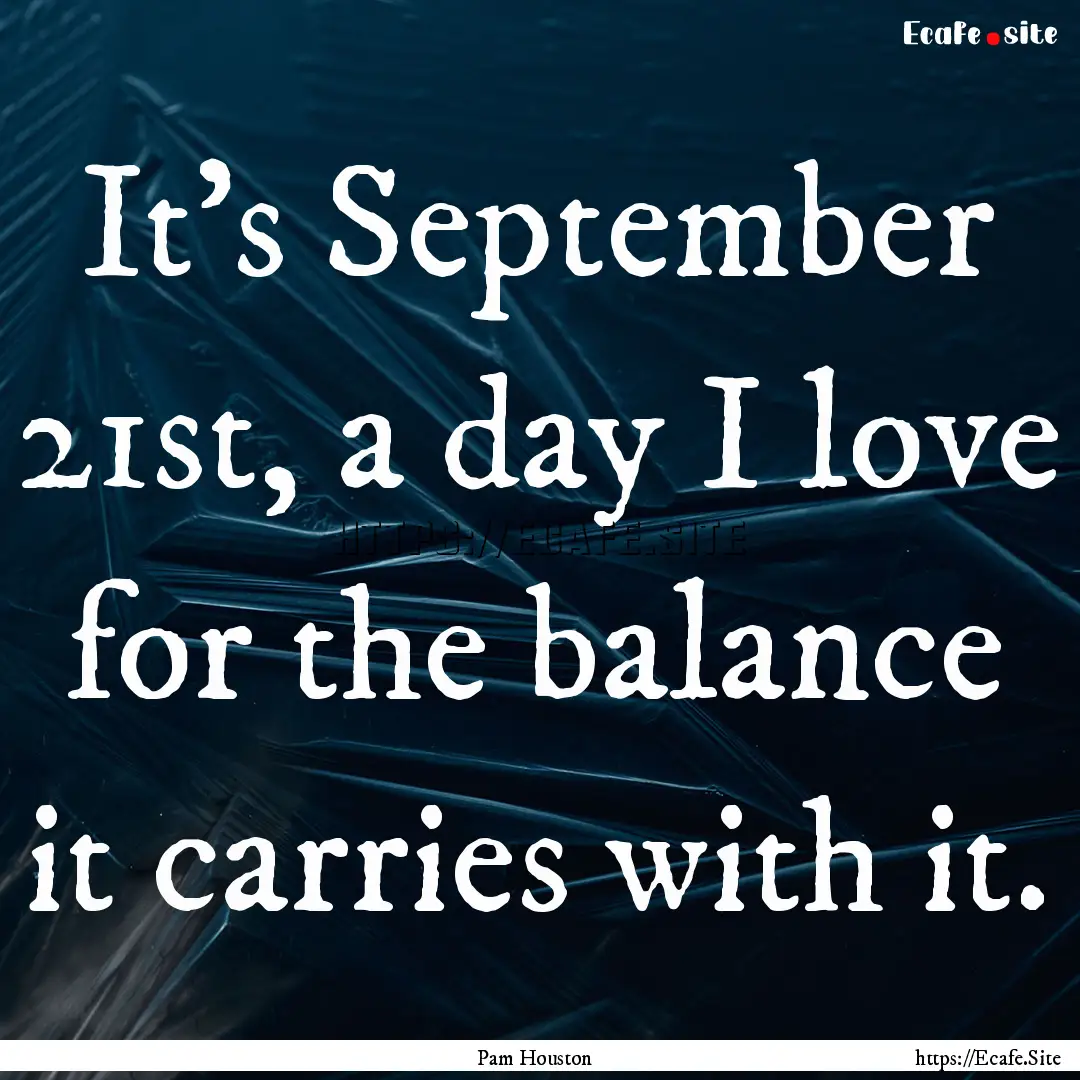 It's September 21st, a day I love for the.... : Quote by Pam Houston