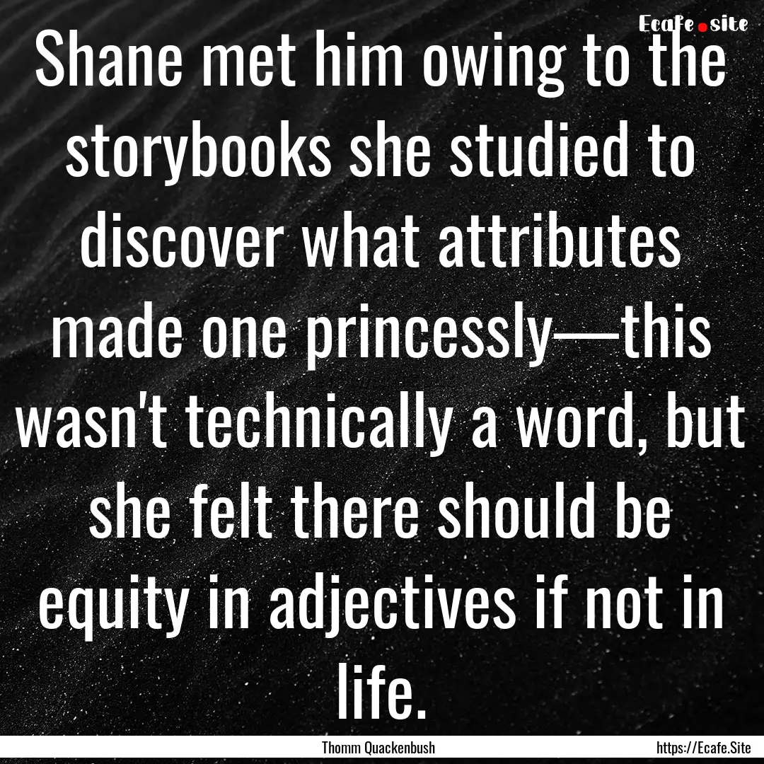 Shane met him owing to the storybooks she.... : Quote by Thomm Quackenbush