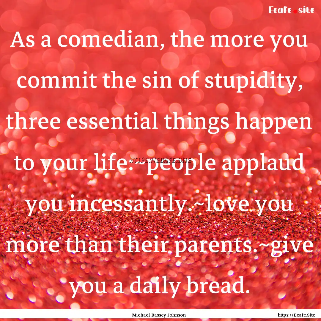 As a comedian, the more you commit the sin.... : Quote by Michael Bassey Johnson