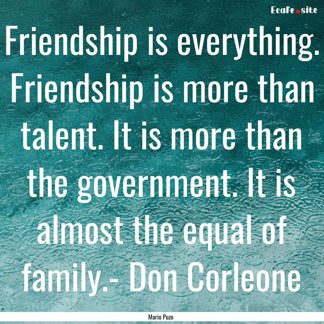 Friendship is everything. Friendship is more.... : Quote by Mario Puzo