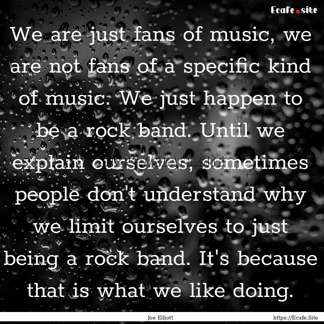 We are just fans of music, we are not fans.... : Quote by Joe Elliott