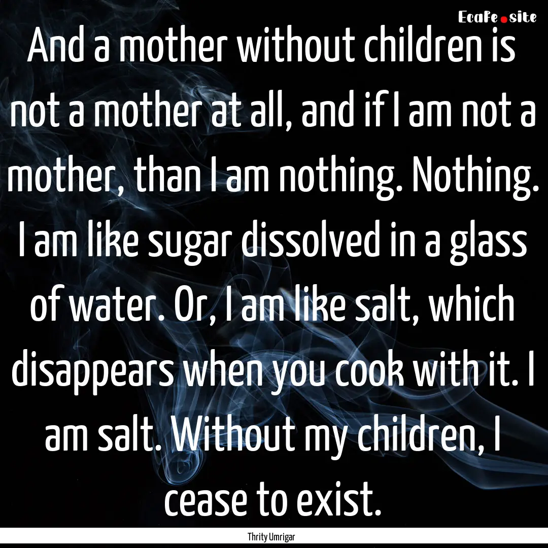 And a mother without children is not a mother.... : Quote by Thrity Umrigar