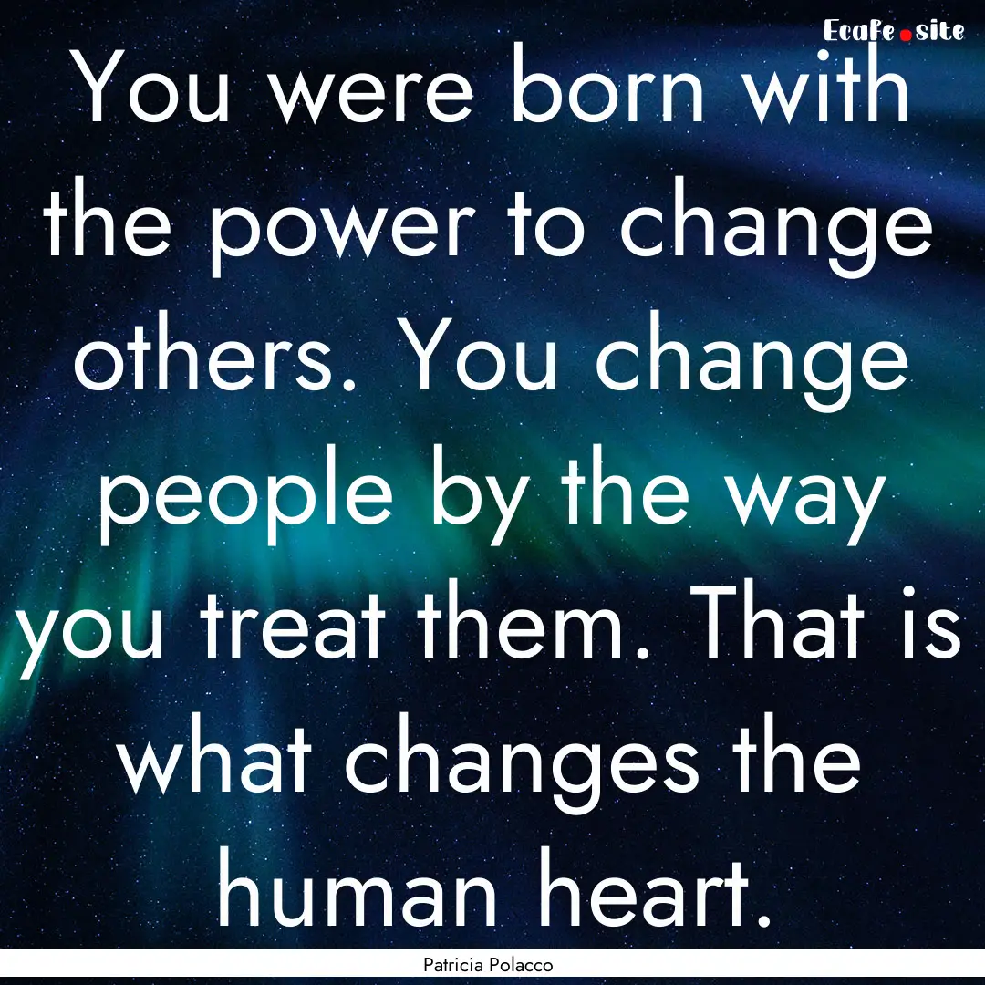 You were born with the power to change others..... : Quote by Patricia Polacco