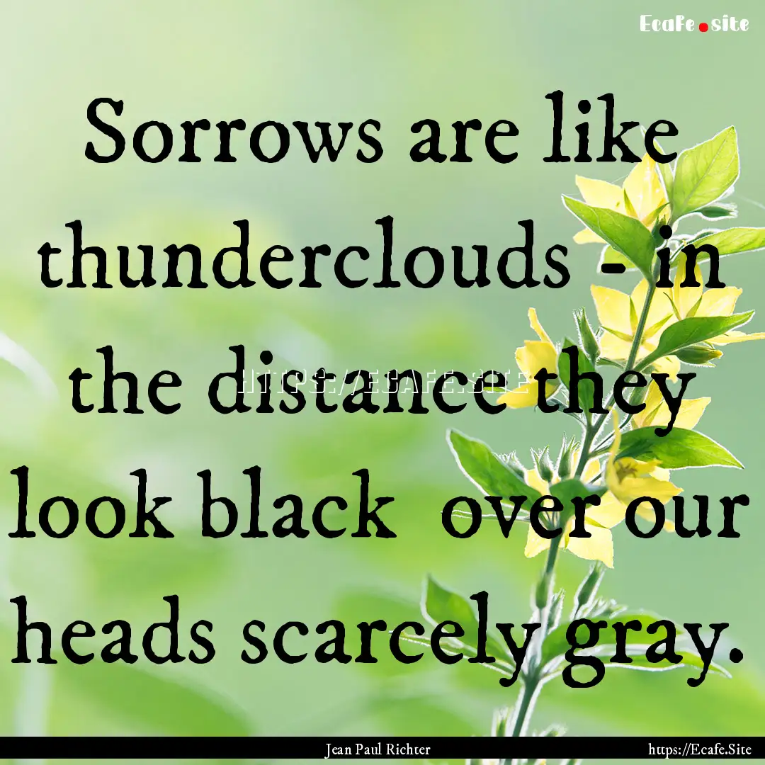 Sorrows are like thunderclouds - in the distance.... : Quote by Jean Paul Richter