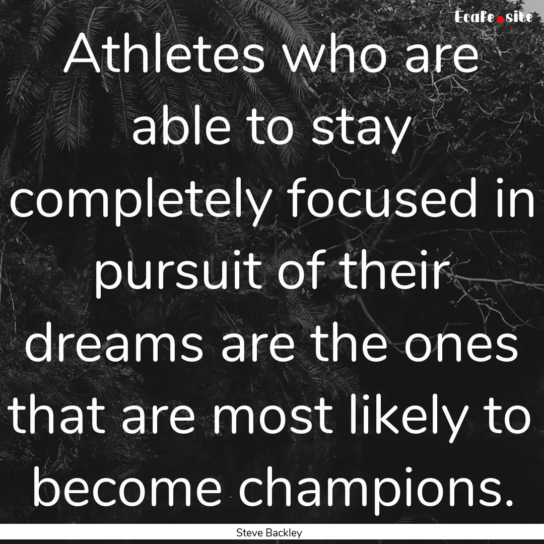 Athletes who are able to stay completely.... : Quote by Steve Backley