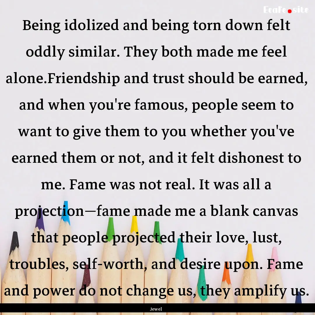 Being idolized and being torn down felt oddly.... : Quote by Jewel