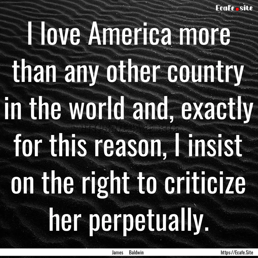 I love America more than any other country.... : Quote by James Baldwin