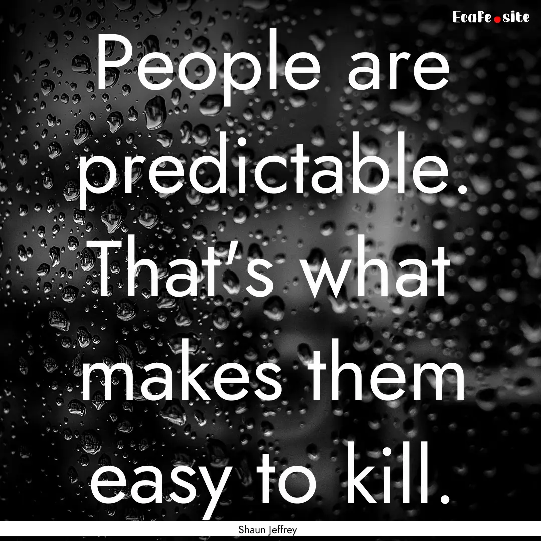 People are predictable. That's what makes.... : Quote by Shaun Jeffrey