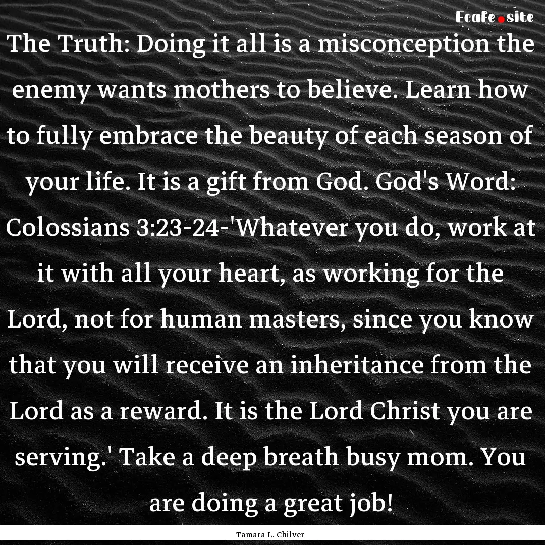 The Truth: Doing it all is a misconception.... : Quote by Tamara L. Chilver