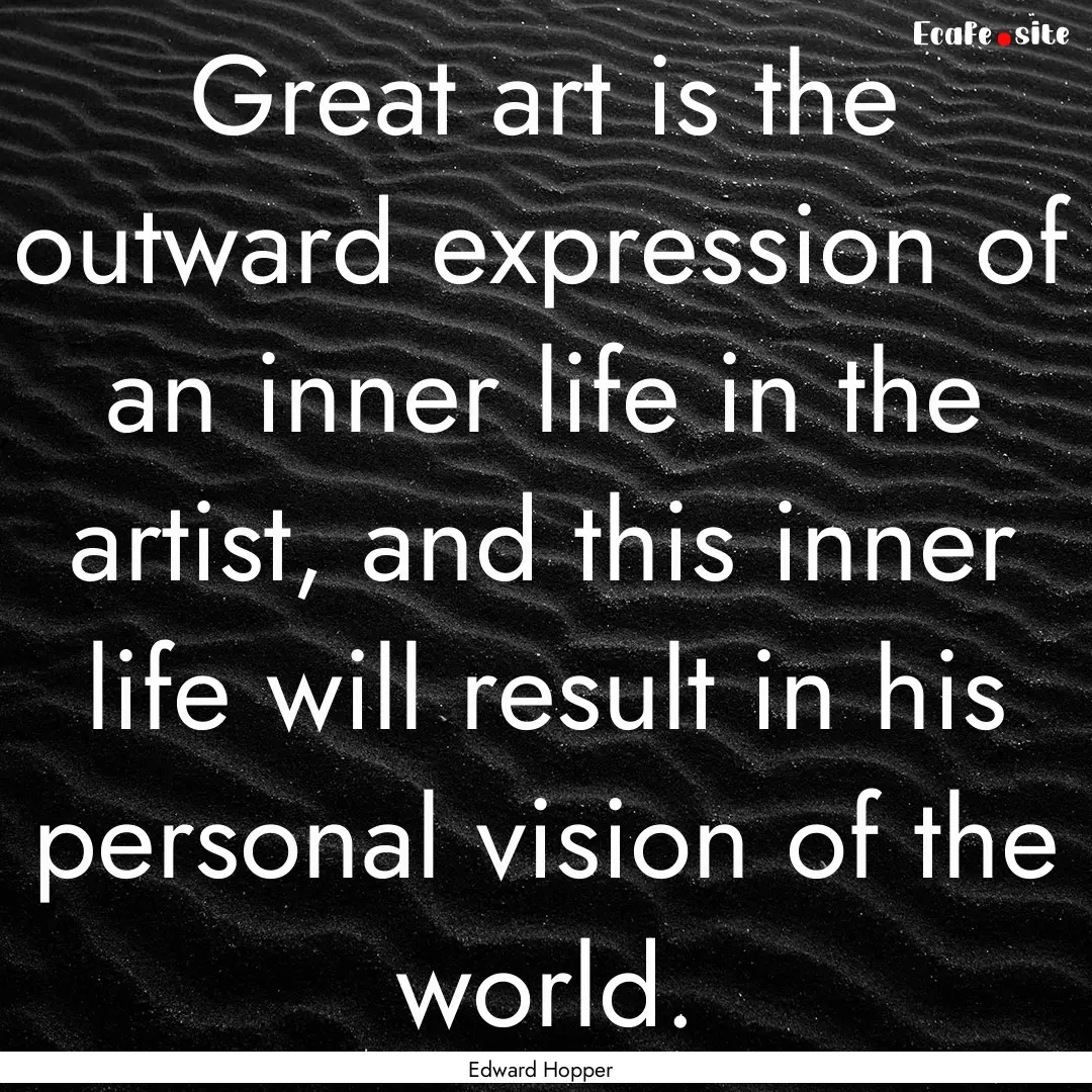 Great art is the outward expression of an.... : Quote by Edward Hopper