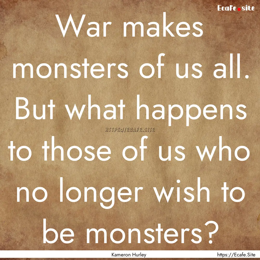 War makes monsters of us all. But what happens.... : Quote by Kameron Hurley