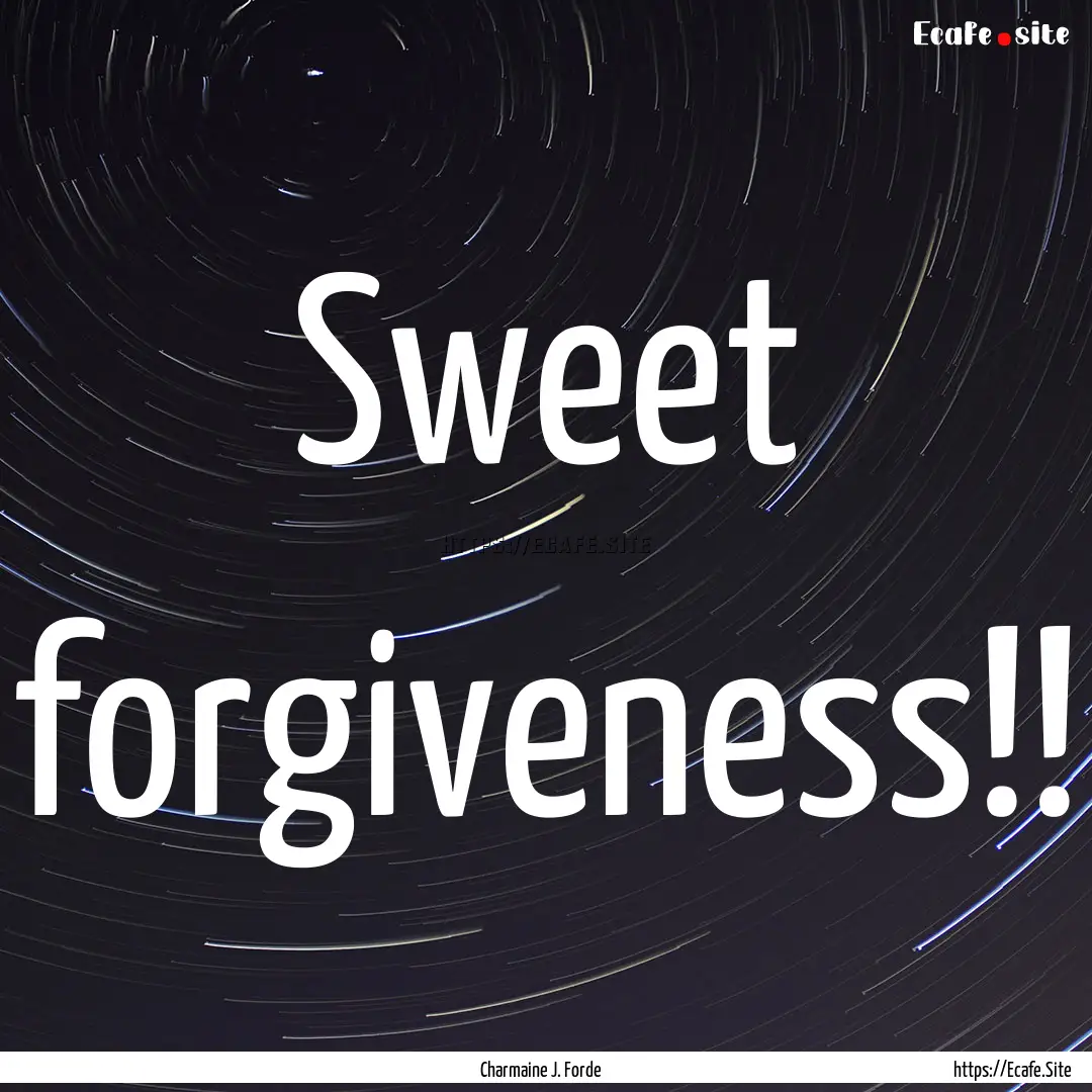 Sweet forgiveness!! : Quote by Charmaine J. Forde