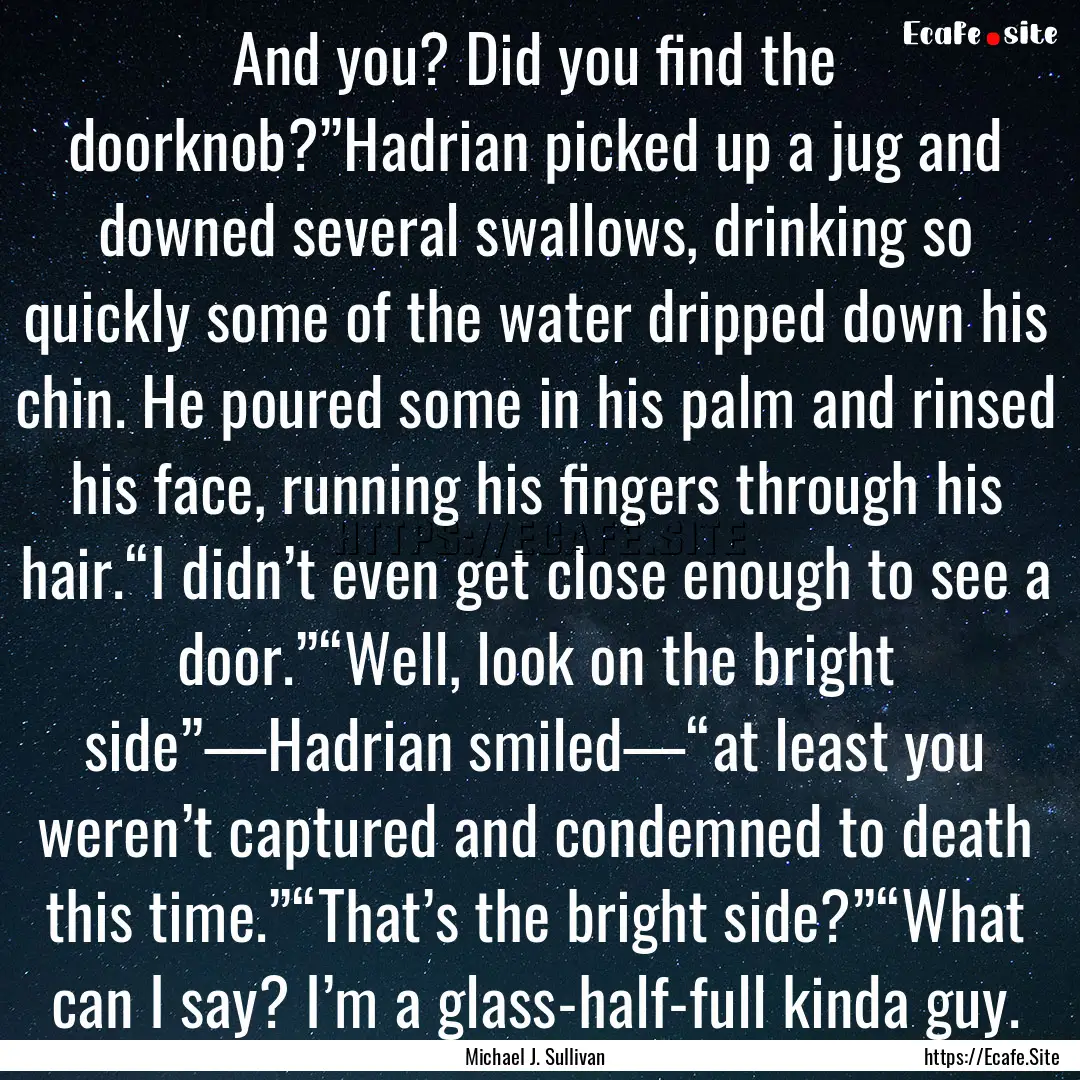 And you? Did you find the doorknob?”Hadrian.... : Quote by Michael J. Sullivan