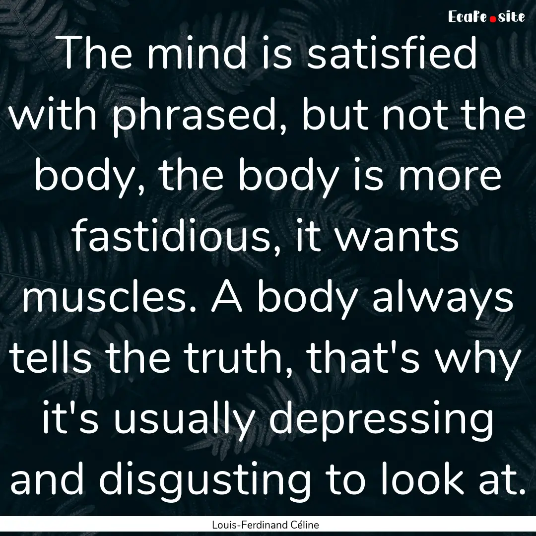 The mind is satisfied with phrased, but not.... : Quote by Louis-Ferdinand Céline