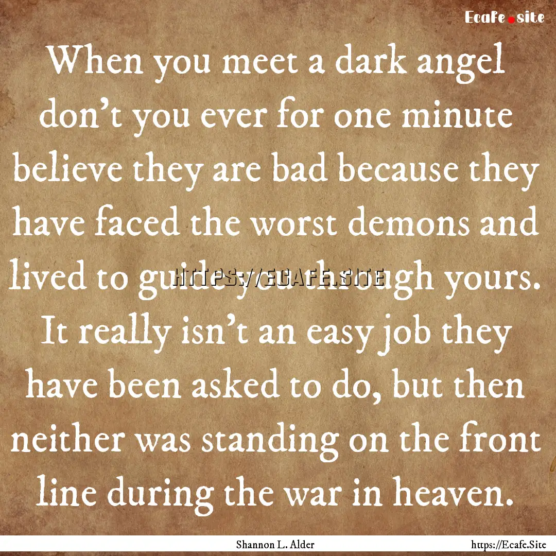 When you meet a dark angel don't you ever.... : Quote by Shannon L. Alder