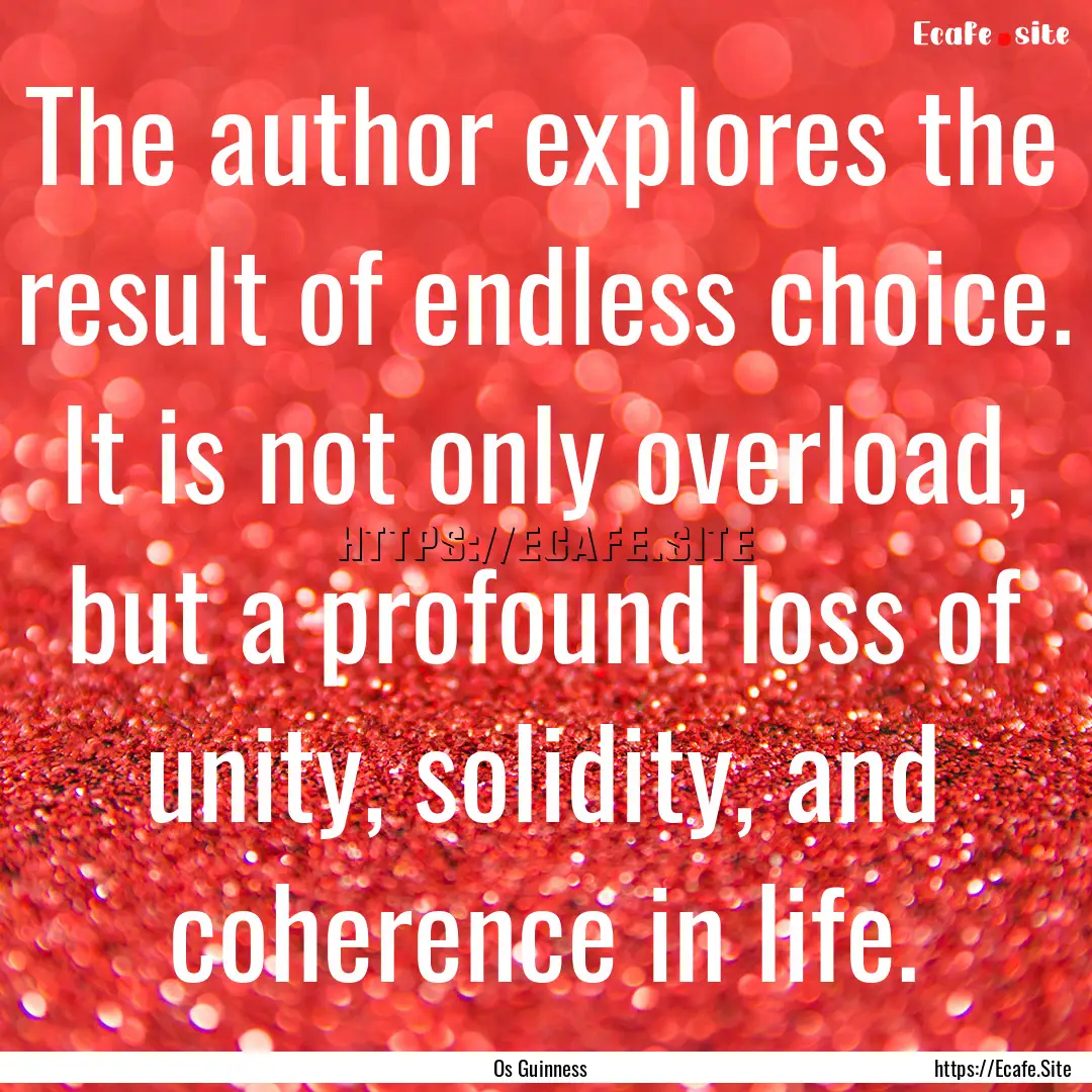 The author explores the result of endless.... : Quote by Os Guinness