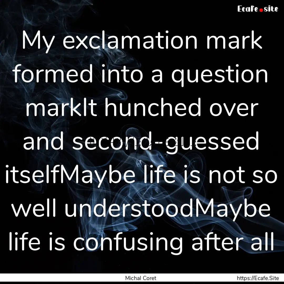 My exclamation mark formed into a question.... : Quote by Michal Coret