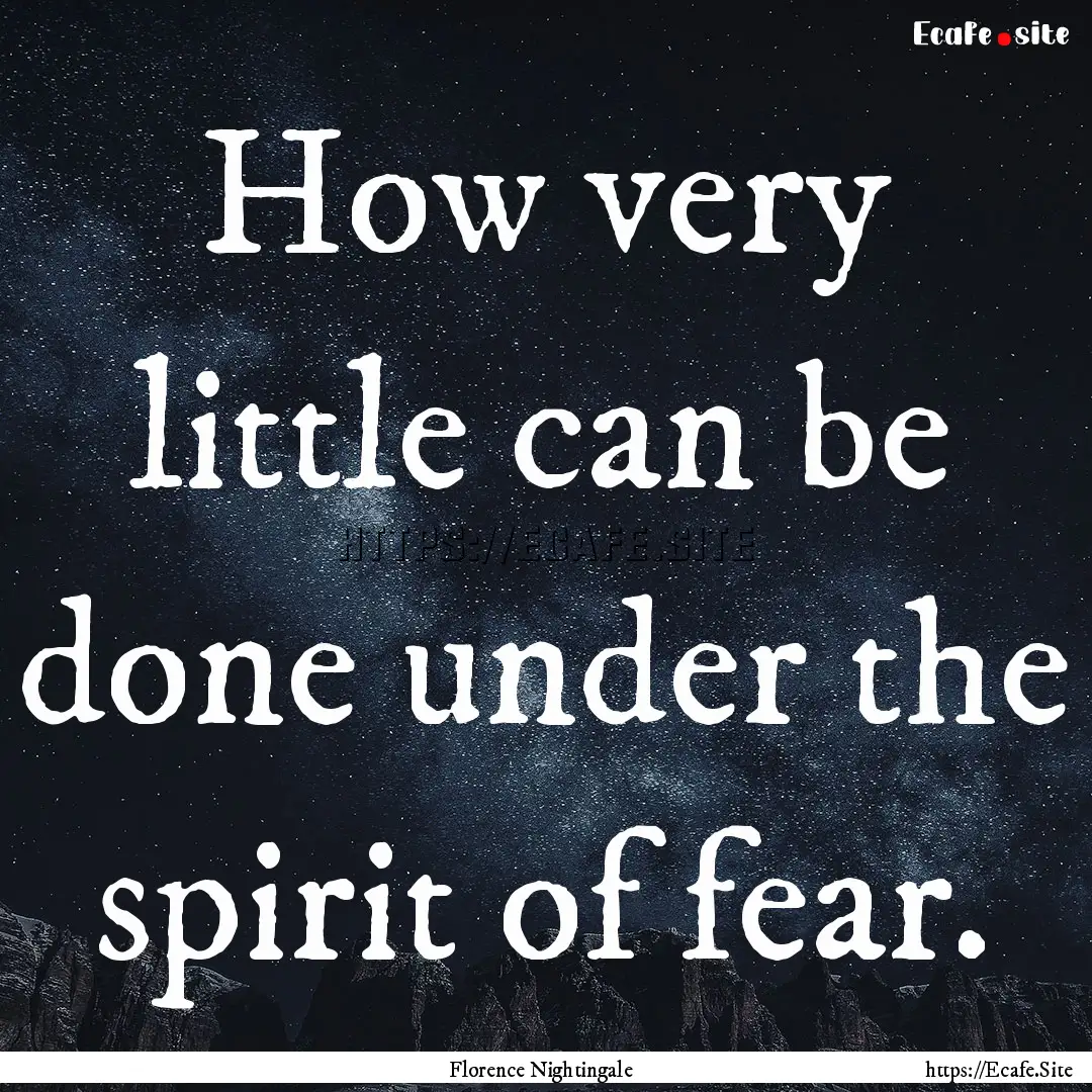 How very little can be done under the spirit.... : Quote by Florence Nightingale