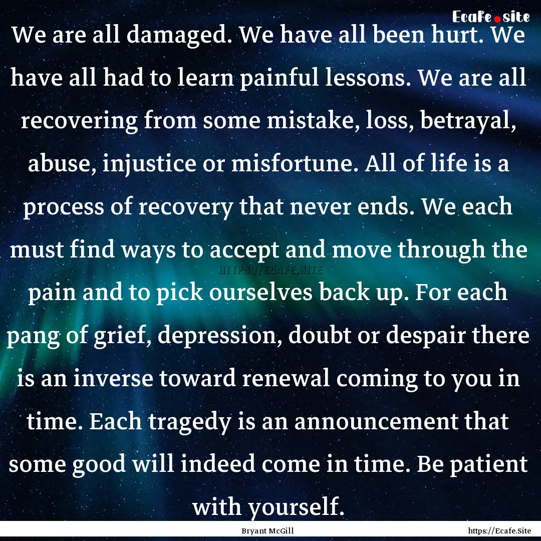 We are all damaged. We have all been hurt..... : Quote by Bryant McGill