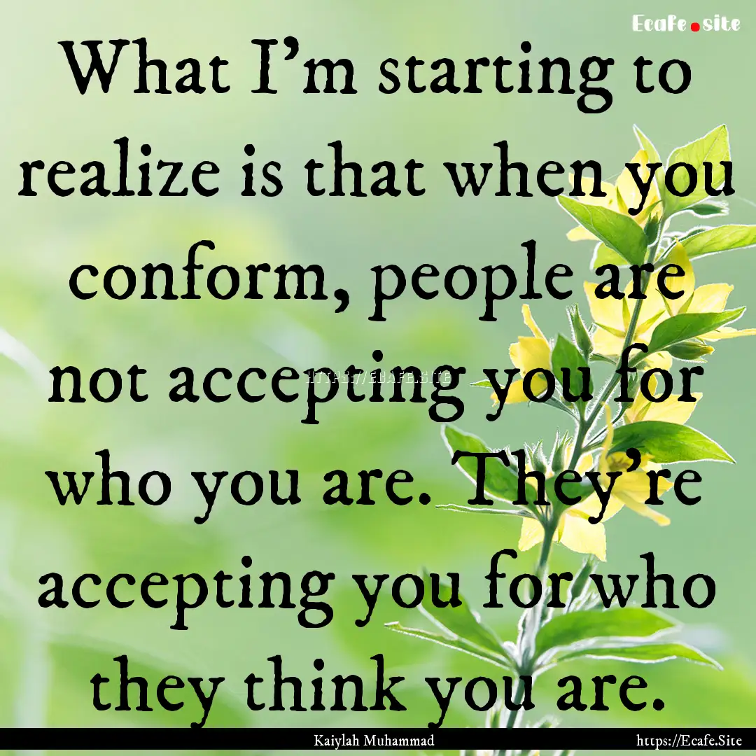 What I’m starting to realize is that when.... : Quote by Kaiylah Muhammad