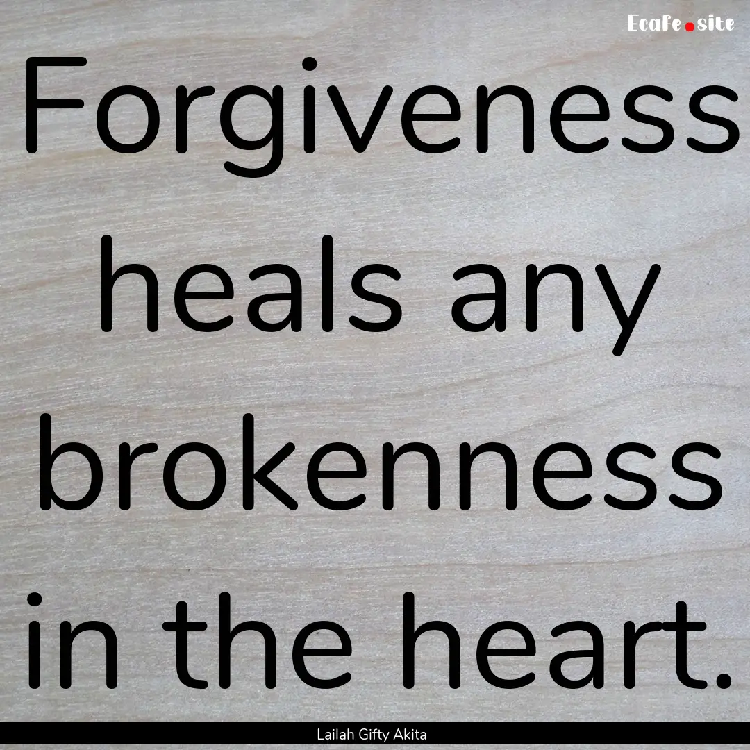 Forgiveness heals any brokenness in the heart..... : Quote by Lailah Gifty Akita