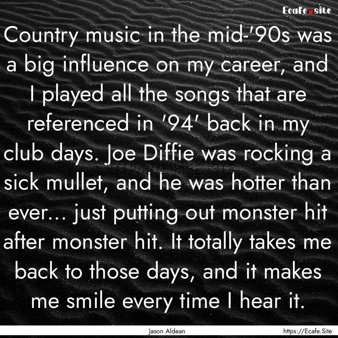 Country music in the mid-'90s was a big influence.... : Quote by Jason Aldean