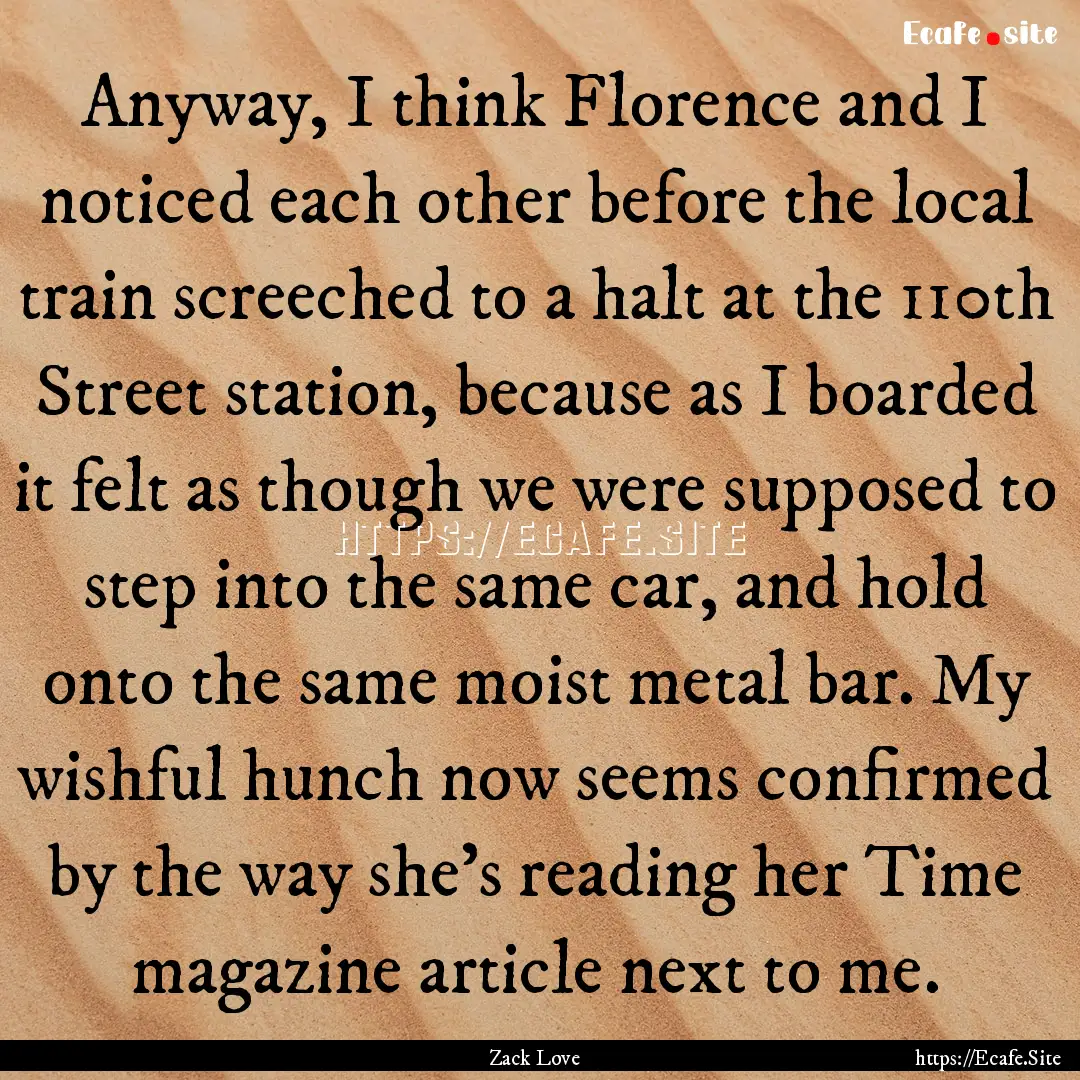 Anyway, I think Florence and I noticed each.... : Quote by Zack Love