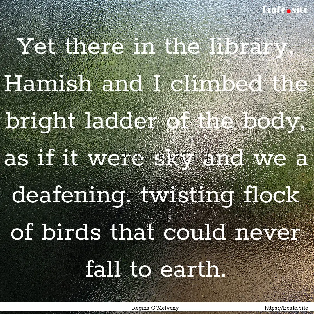 Yet there in the library, Hamish and I climbed.... : Quote by Regina O'Melveny