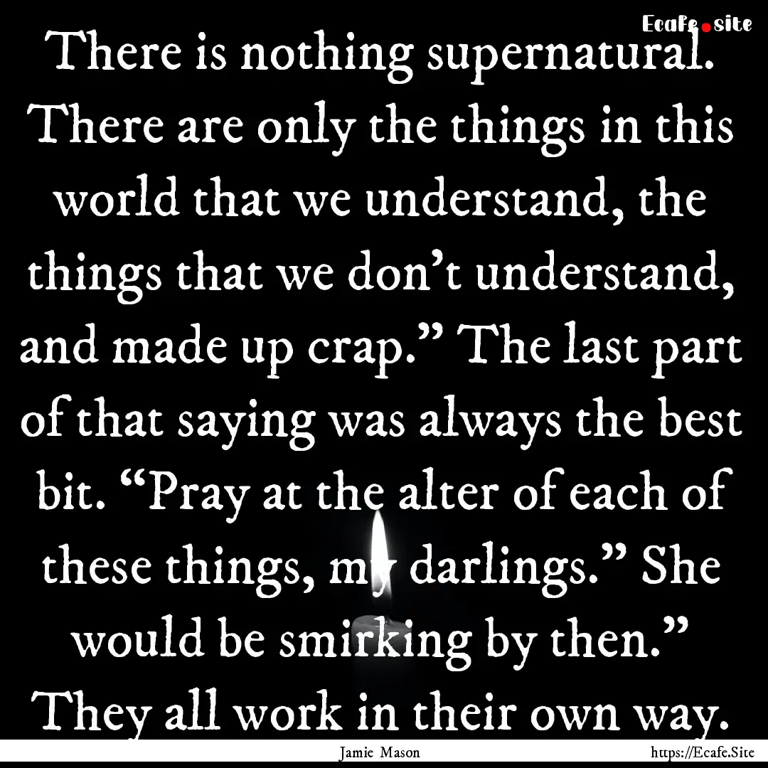 There is nothing supernatural. There are.... : Quote by Jamie Mason