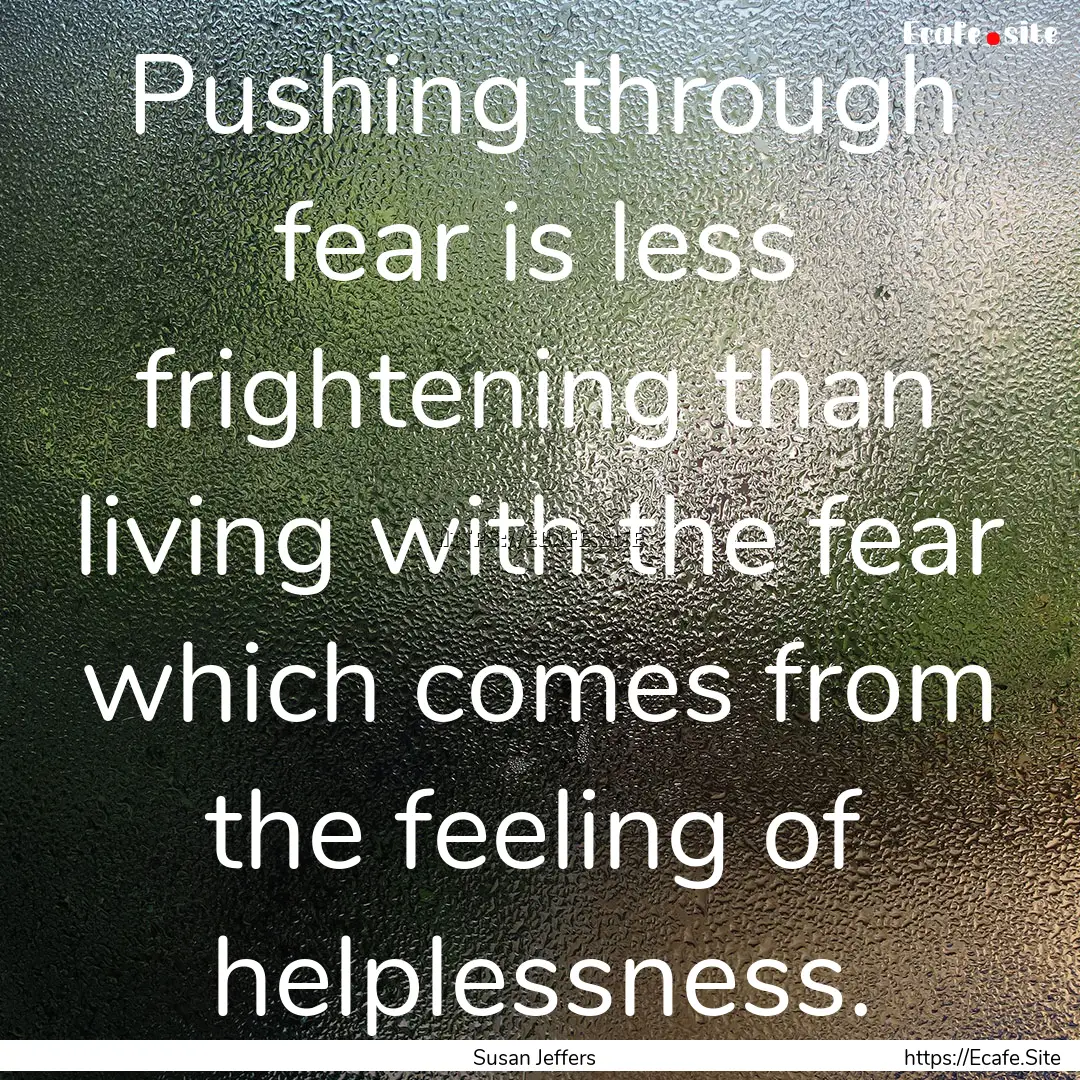 Pushing through fear is less frightening.... : Quote by Susan Jeffers