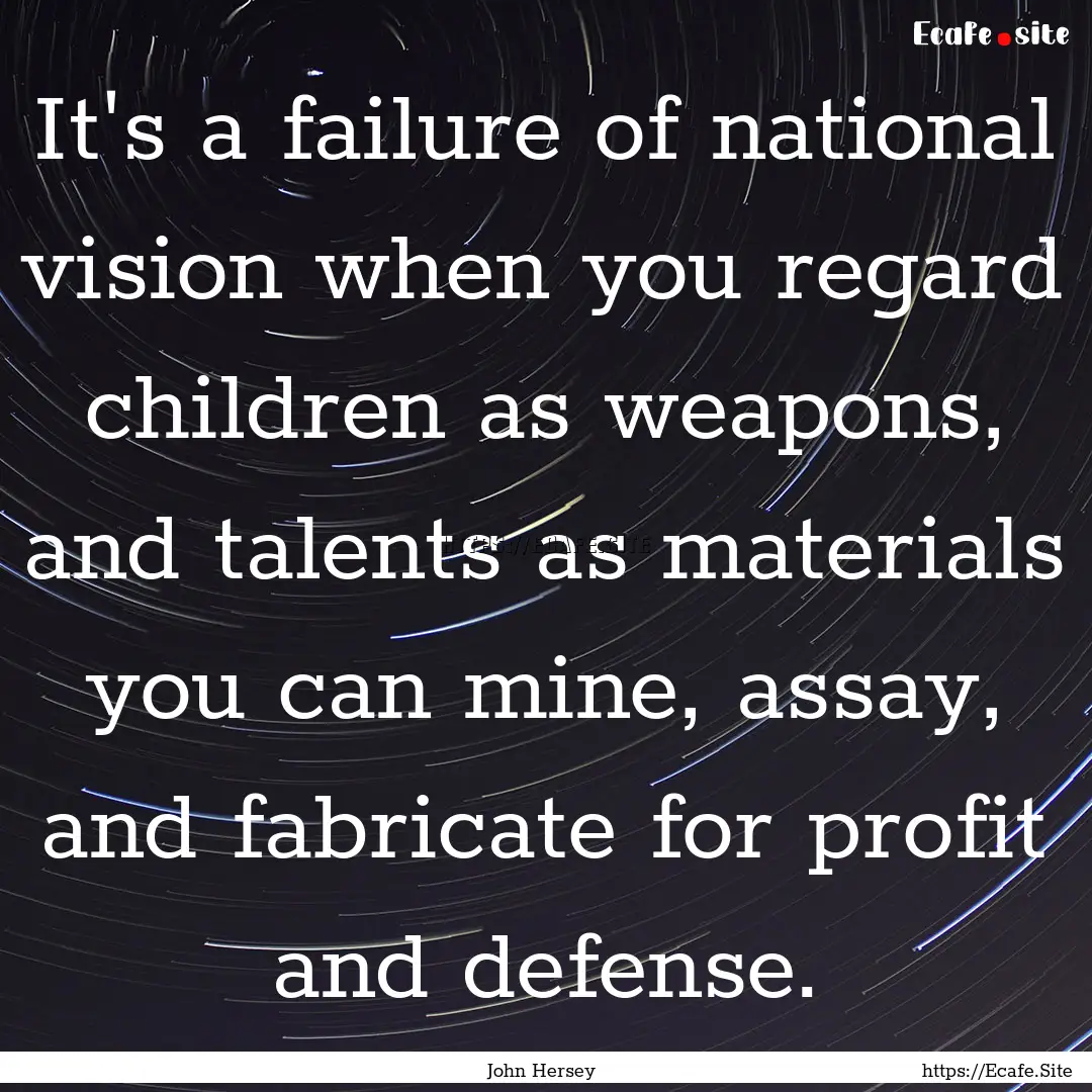 It's a failure of national vision when you.... : Quote by John Hersey