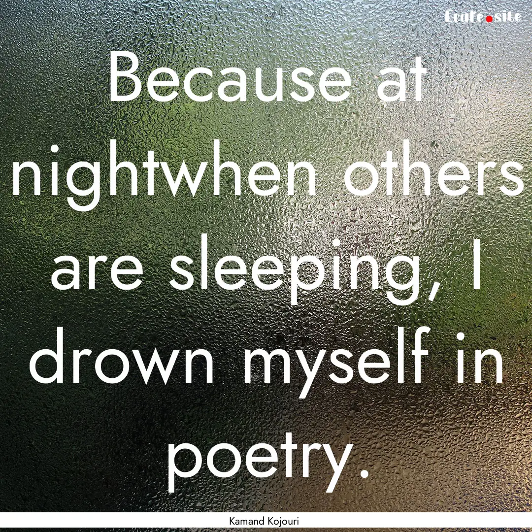 Because at nightwhen others are sleeping,.... : Quote by Kamand Kojouri