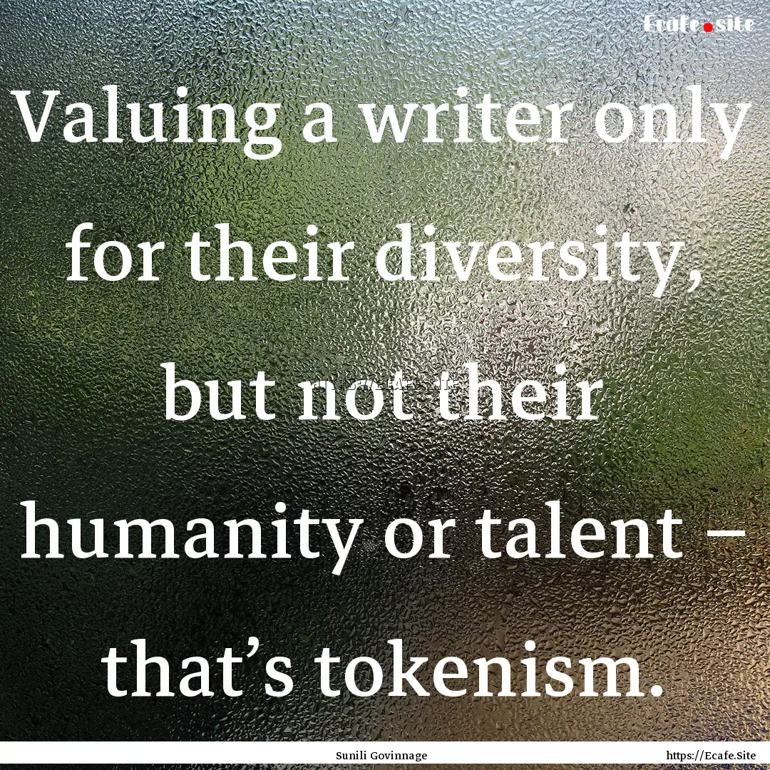 Valuing a writer only for their diversity,.... : Quote by Sunili Govinnage