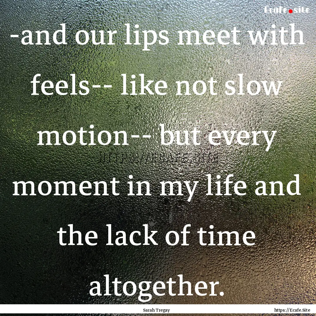 -and our lips meet with feels-- like not.... : Quote by Sarah Tregay