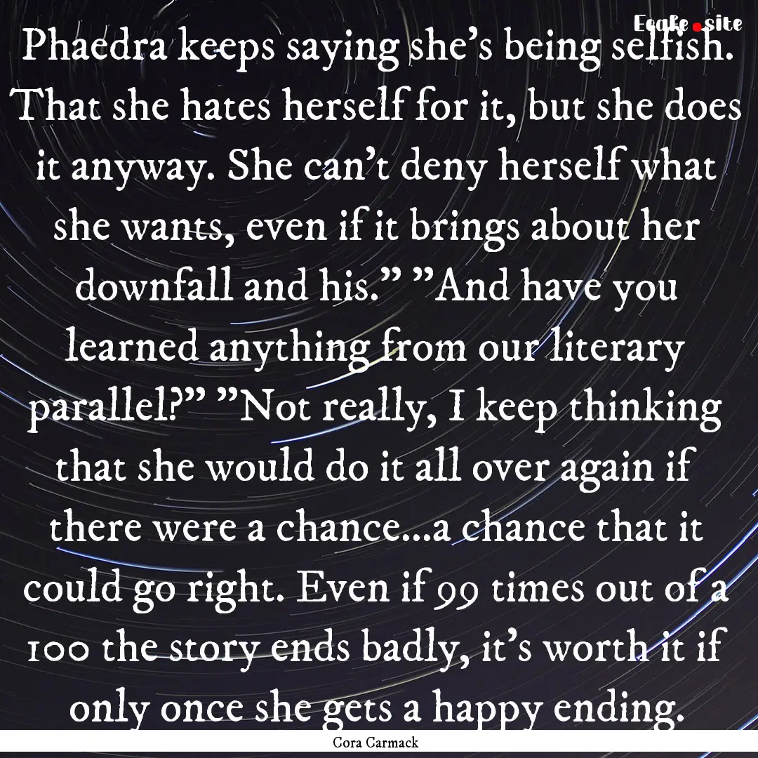 Phaedra keeps saying she's being selfish..... : Quote by Cora Carmack